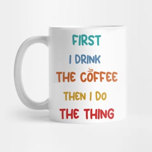 First I Drink Coffee Then I Do The Thing, Coffee Funny Sayings Mug